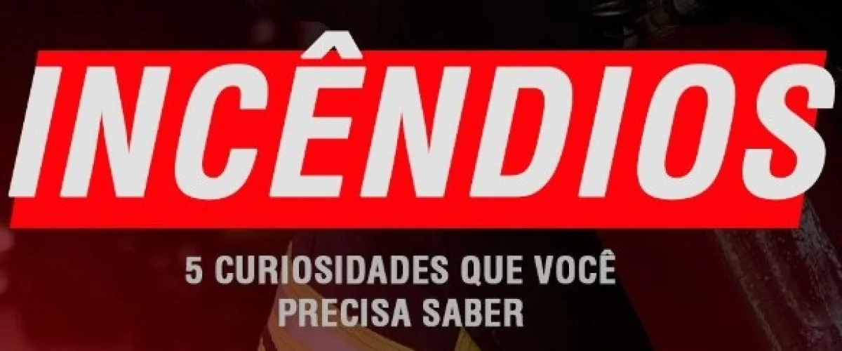 Você sabia? Essas 5 curiosidades sobre incêndios 