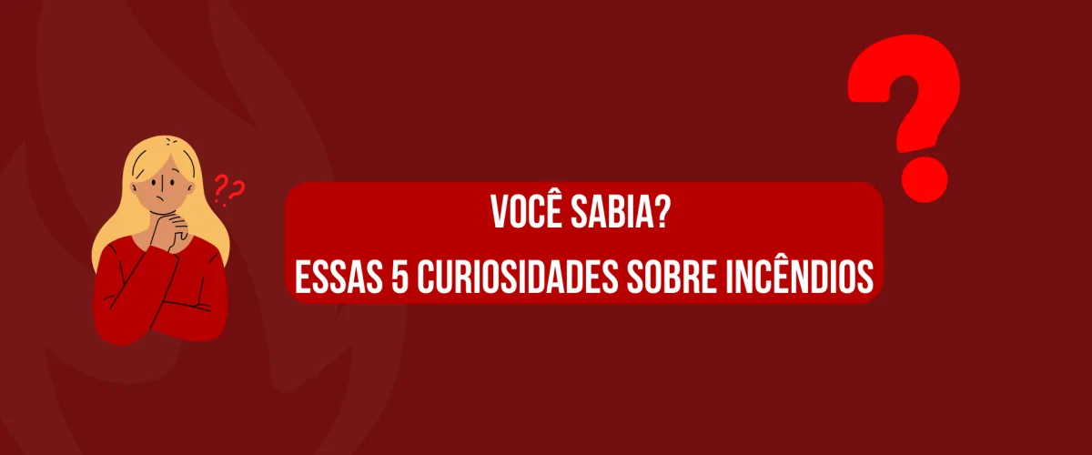 Você sabia? Essas 5 curiosidades sobre incêndios 