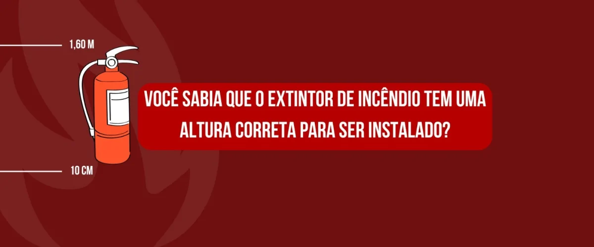 Você sabia que o extintor de incêndio tem uma altura correta para ser instalado?